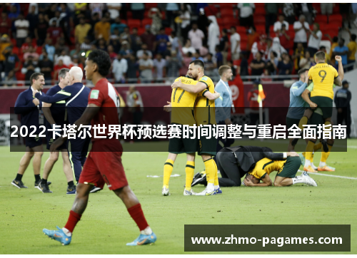 2022卡塔尔世界杯预选赛时间调整与重启全面指南
