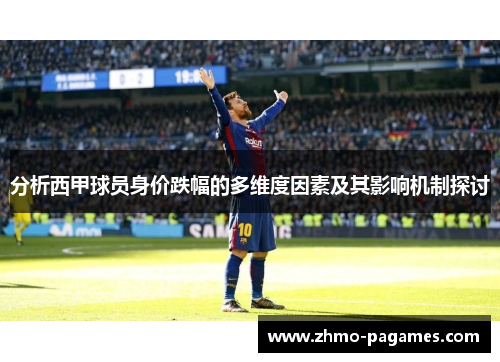 分析西甲球员身价跌幅的多维度因素及其影响机制探讨