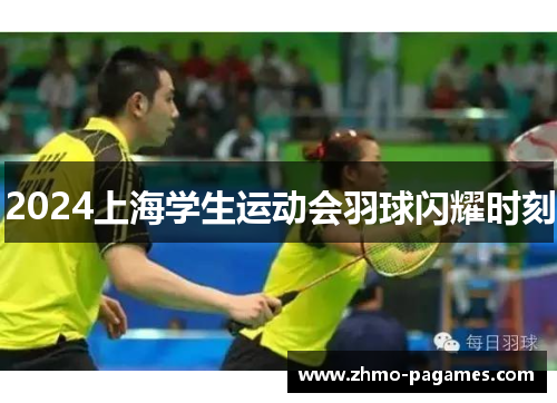 2024上海学生运动会羽球闪耀时刻 2024上海学生运动会羽球闪耀时刻