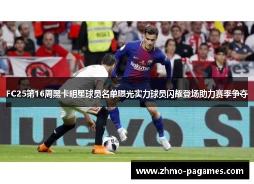 FC25第16周黑卡明星球员名单曝光实力球员闪耀登场助力赛季争夺