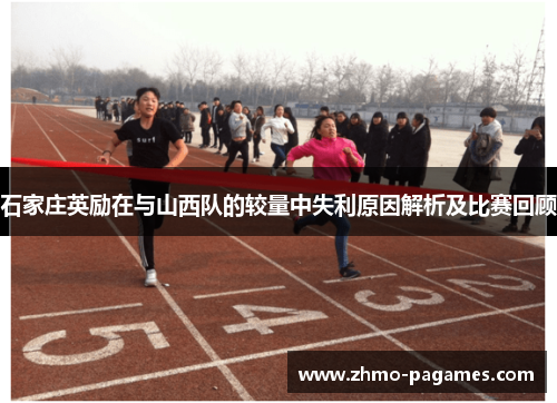 石家庄英励在与山西队的较量中失利原因解析及比赛回顾