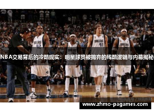 NBA交易背后的冷酷现实:明星球员被抛弃的残酷逻辑与内幕揭秘 NBA交易背后的冷酷现实:明星球员被抛弃的残酷逻辑与内幕揭秘