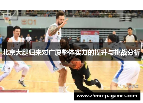 北京大腿归来对广厦整体实力的提升与挑战分析