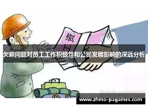 欠薪问题对员工工作积极性和公司发展影响的深远分析 欠薪问题对员工工作积极性和公司发展影响的深远分析