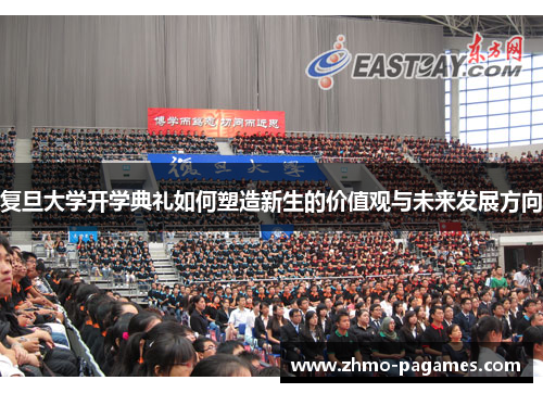 复旦大学开学典礼如何塑造新生的价值观与未来发展方向 复旦大学开学典礼如何塑造新生的价值观与未来发展方向