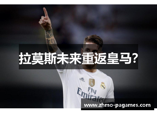 拉莫斯未来重返皇马? 拉莫斯未来重返皇马?