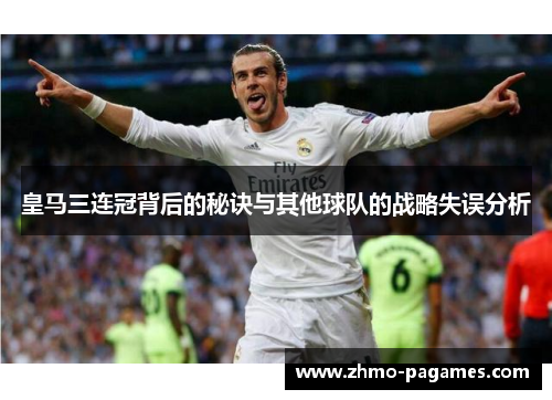 皇马三连冠背后的秘诀与其他球队的战略失误分析 皇马三连冠背后的秘诀与其他球队的战略失误分析