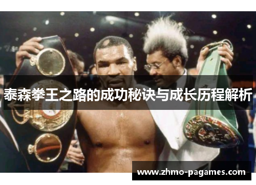 泰森拳王之路的成功秘诀与成长历程解析