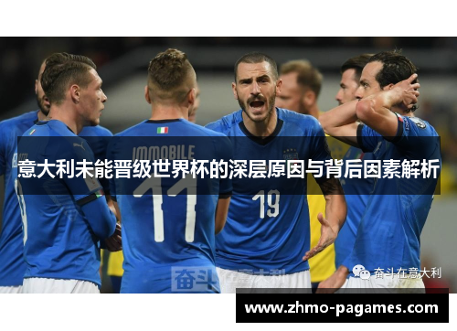意大利未能晋级世界杯的深层原因与背后因素解析