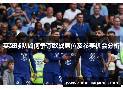 英超球队如何争夺欧战席位及参赛机会分析
