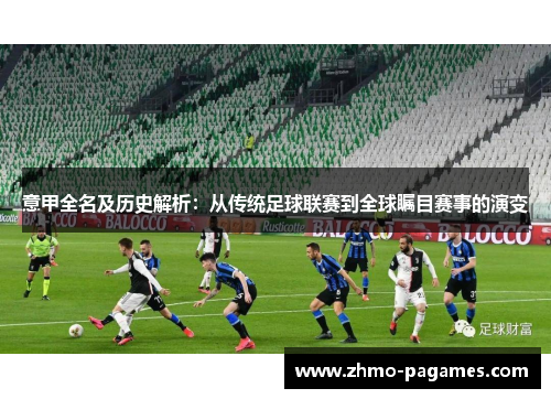 意甲全名及历史解析:从传统足球联赛到全球瞩目赛事的演变 意甲全名及历史解析:从传统足球联赛到全球瞩目赛事的演变