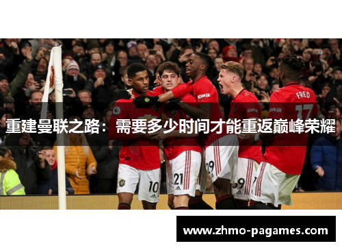 重建曼联之路：需要多少时间才能重返巅峰荣耀