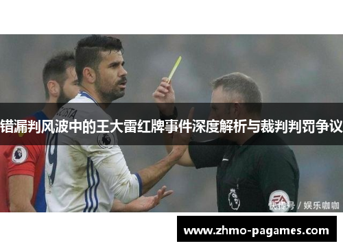 错漏判风波中的王大雷红牌事件深度解析与裁判判罚争议