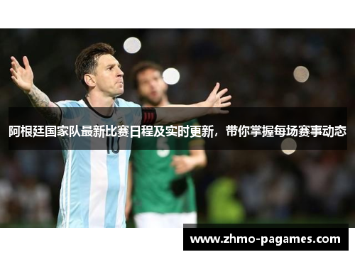 阿根廷国家队最新比赛日程及实时更新,带你掌握每场赛事动态 阿根廷国家队最新比赛日程及实时更新,带你掌握每场赛事动态