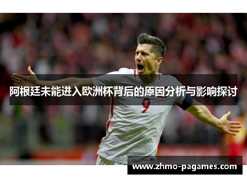 阿根廷未能进入欧洲杯背后的原因分析与影响探讨 阿根廷未能进入欧洲杯背后的原因分析与影响探讨