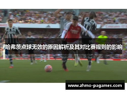 哈弗茨点球无效的原因解析及其对比赛规则的影响