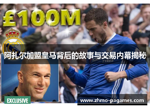 阿扎尔加盟皇马背后的故事与交易内幕揭秘