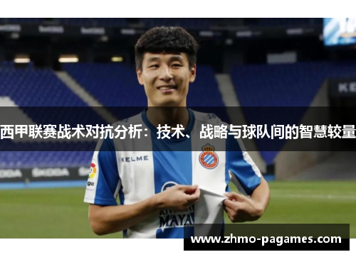 西甲联赛战术对抗分析：技术、战略与球队间的智慧较量